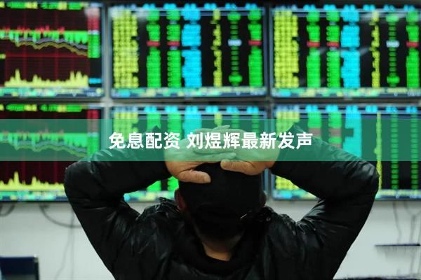 免息配资 刘煜辉最新发声