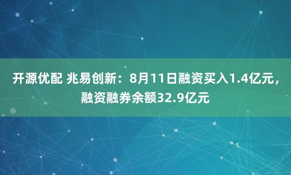 开源优配 兆易创新：8月11日融资买入1.4亿元，融资融券余额32.9亿元