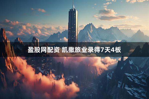 盈股网配资 凯撒旅业录得7天4板